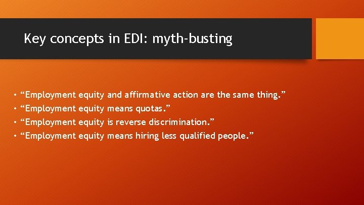 Key concepts in EDI: myth-busting • • “Employment equity and affirmative action are the