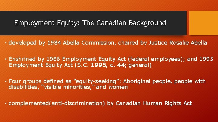 Employment Equity: The Canadian Background • developed by 1984 Abella Commission, chaired by Justice