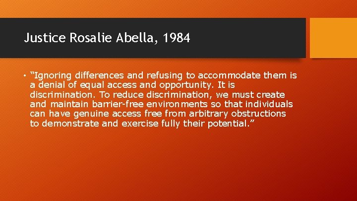 Justice Rosalie Abella, 1984 • “Ignoring differences and refusing to accommodate them is a