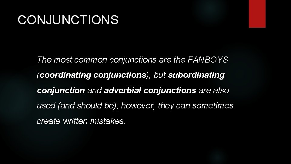 CONJUNCTIONS The most common conjunctions are the FANBOYS (coordinating conjunctions), but subordinating conjunction and