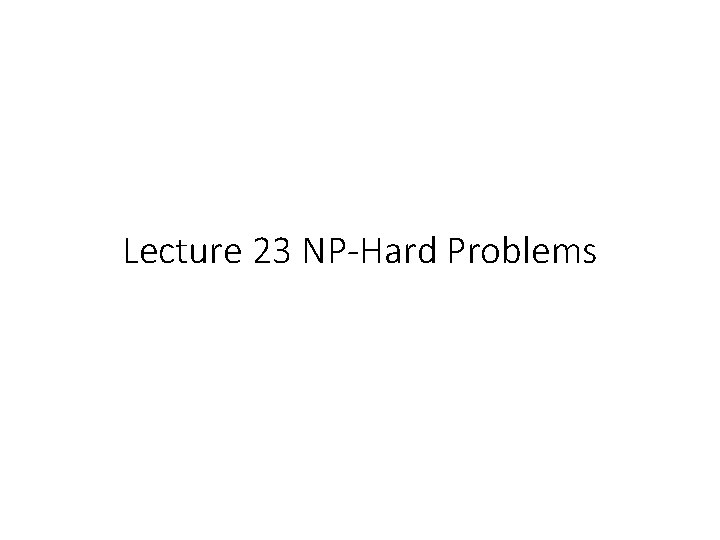 Lecture 23 NP-Hard Problems 