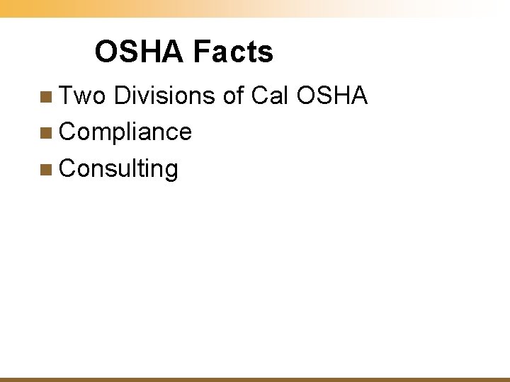 OSHA Facts n Two Divisions of Cal OSHA n Compliance n Consulting 