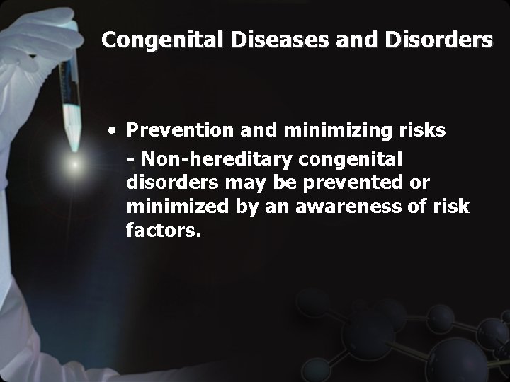 Congenital Diseases and Disorders • Prevention and minimizing risks - Non-hereditary congenital disorders may