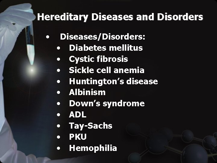 Hereditary Diseases and Disorders • Diseases/Disorders: • Diabetes mellitus • Cystic fibrosis • Sickle