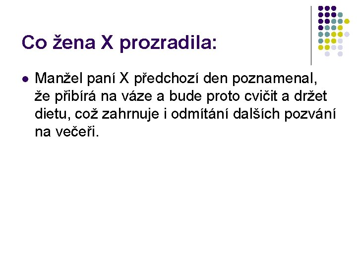 Co žena X prozradila: Manžel paní X předchozí den poznamenal, že přibírá na váze