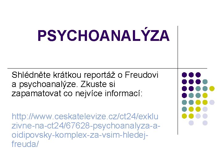 PSYCHOANALÝZA Shlédněte krátkou reportáž o Freudovi a psychoanalýze. Zkuste si zapamatovat co nejvíce informací: