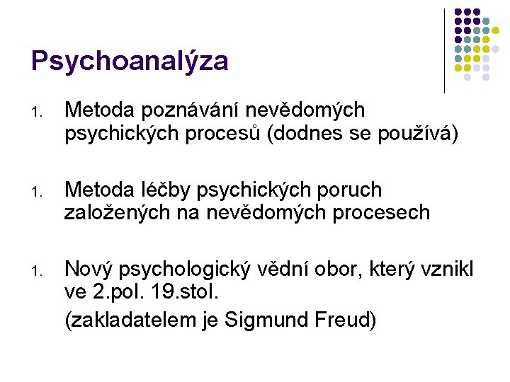 Psychoanalýza 1. Metoda poznávání nevědomých psychických procesů (dodnes se používá) 1. Metoda léčby psychických