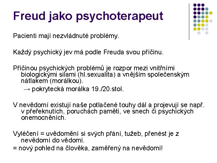 Freud jako psychoterapeut Pacienti mají nezvládnuté problémy. Každý psychický jev má podle Freuda svou