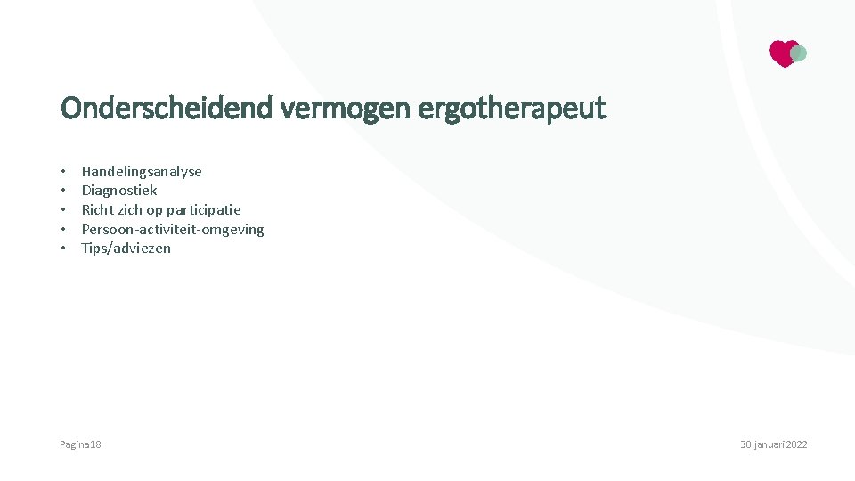 Onderscheidend vermogen ergotherapeut • • • Handelingsanalyse Diagnostiek Richt zich op participatie Persoon-activiteit-omgeving Tips/adviezen