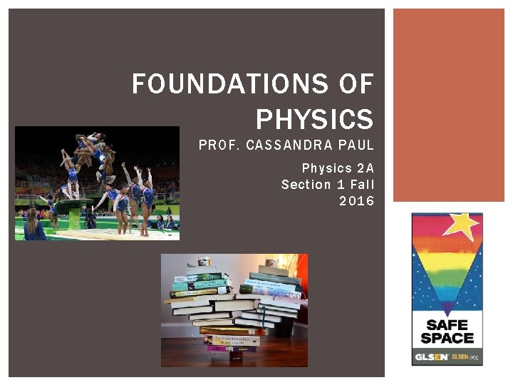 FOUNDATIONS OF PHYSICS PROF. CASSANDRA PAUL Physics 2 A Section 1 Fall 2016 