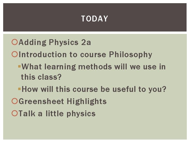 TODAY Adding Physics 2 a Introduction to course Philosophy § What learning methods will