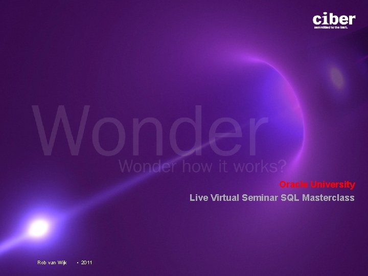 Oracle University Live Virtual Seminar SQL Masterclass Rob van Wijk • 2011 
