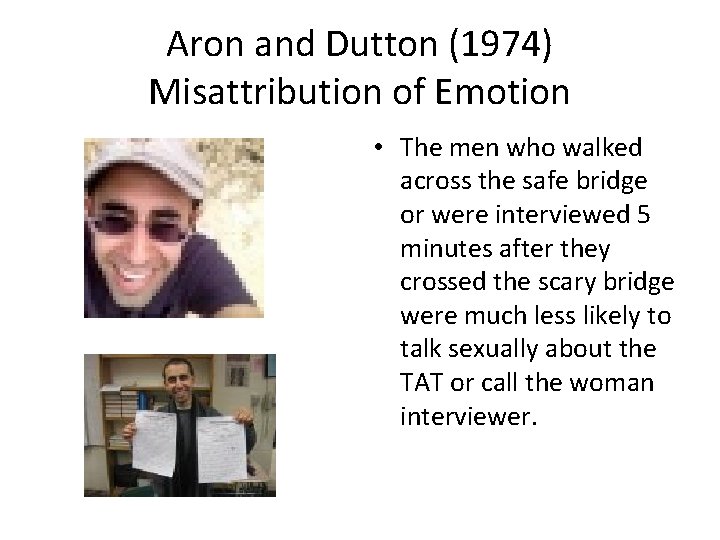 Aron and Dutton (1974) Misattribution of Emotion • The men who walked across the