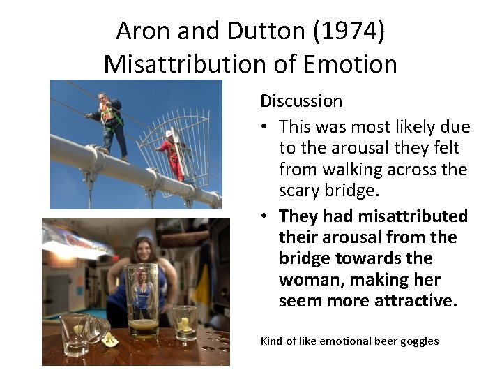 Aron and Dutton (1974) Misattribution of Emotion Discussion • This was most likely due