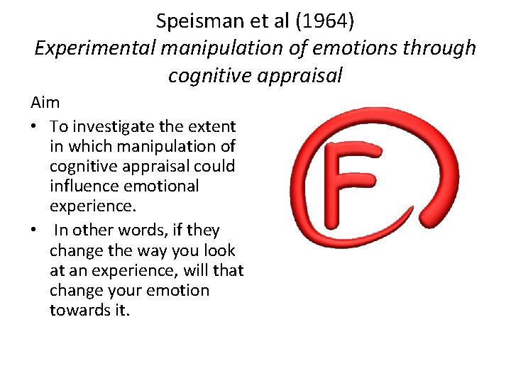 Speisman et al (1964) Experimental manipulation of emotions through cognitive appraisal Aim • To