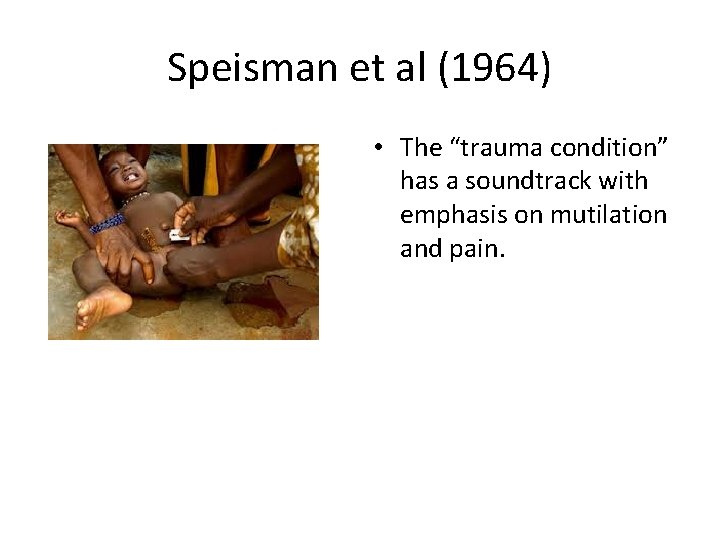 Speisman et al (1964) • The “trauma condition” has a soundtrack with emphasis on