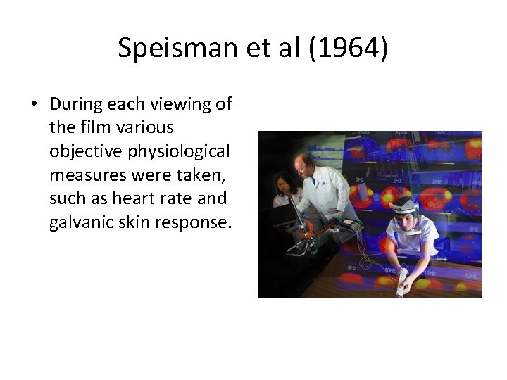 Speisman et al (1964) • During each viewing of the film various objective physiological