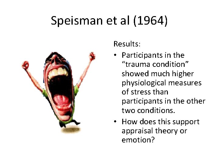 Speisman et al (1964) Results: • Participants in the “trauma condition” showed much higher