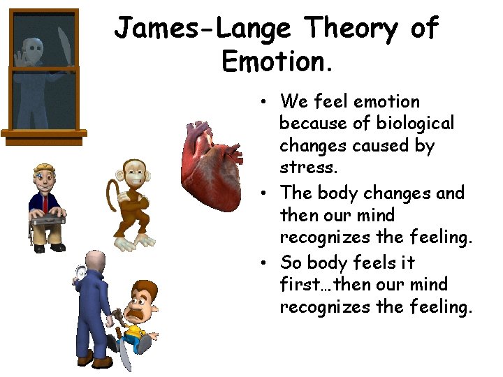 James-Lange Theory of Emotion. • We feel emotion because of biological changes caused by
