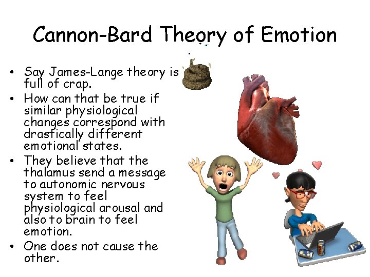Cannon-Bard Theory of Emotion • Say James-Lange theory is full of crap. • How