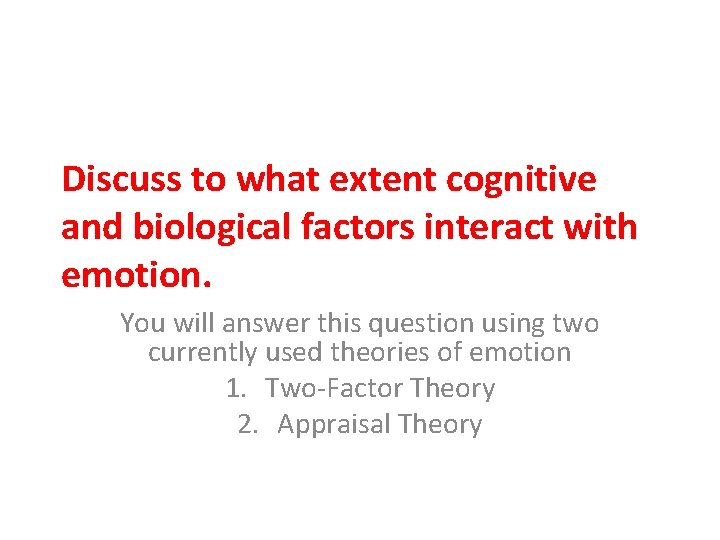 Discuss to what extent cognitive and biological factors interact with emotion. You will answer