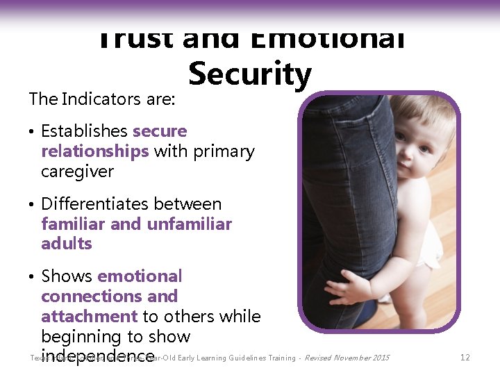 Trust and Emotional Security The Indicators are: • Establishes secure relationships with primary caregiver