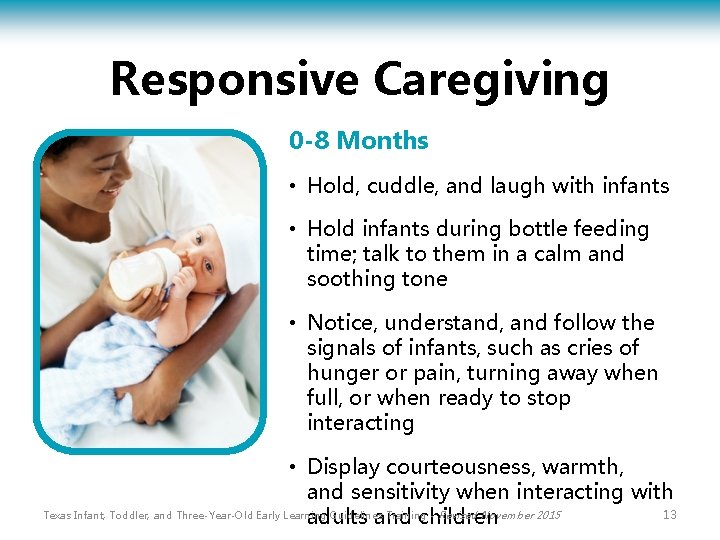 Responsive Caregiving 0 -8 Months • Hold, cuddle, and laugh with infants • Hold