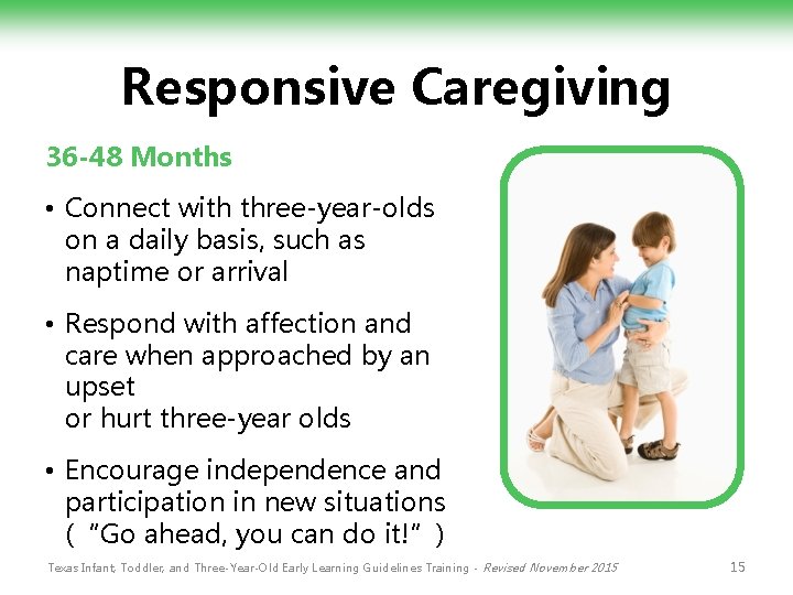 Responsive Caregiving 36 -48 Months • Connect with three-year-olds on a daily basis, such