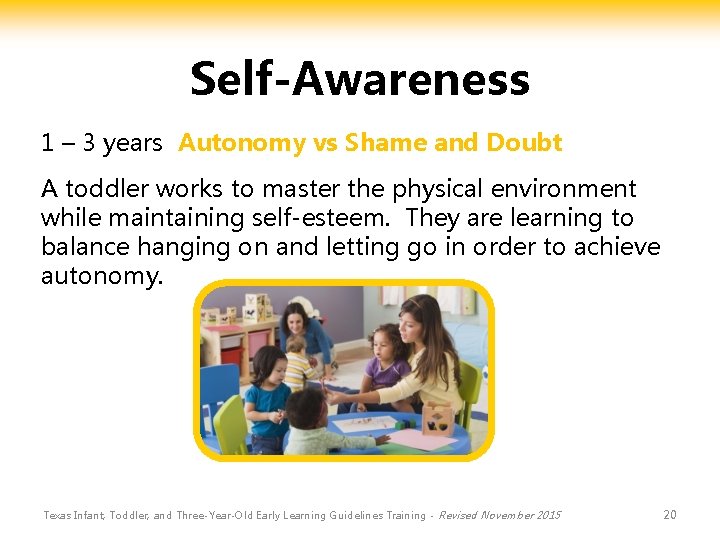 Self-Awareness 1 – 3 years Autonomy vs Shame and Doubt A toddler works to