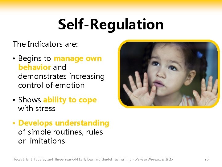 Self-Regulation The Indicators are: • Begins to manage own behavior and demonstrates increasing control