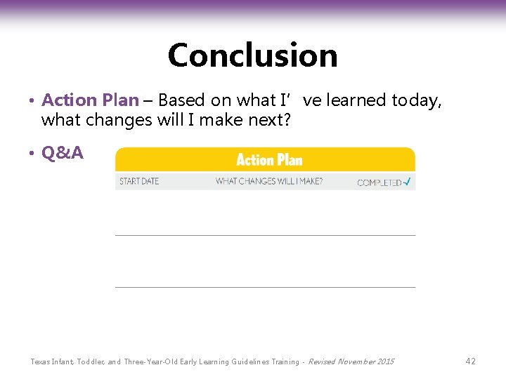 Conclusion • Action Plan – Based on what I’ve learned today, what changes will
