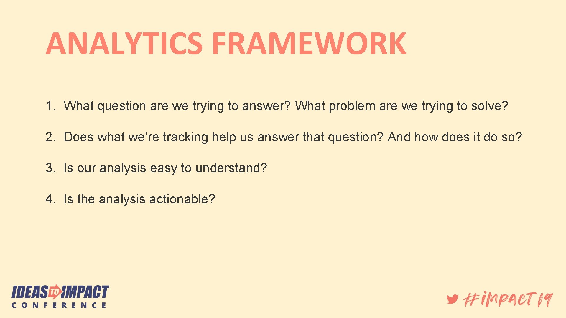 ANALYTICS FRAMEWORK 1. What question are we trying to answer? What problem are we