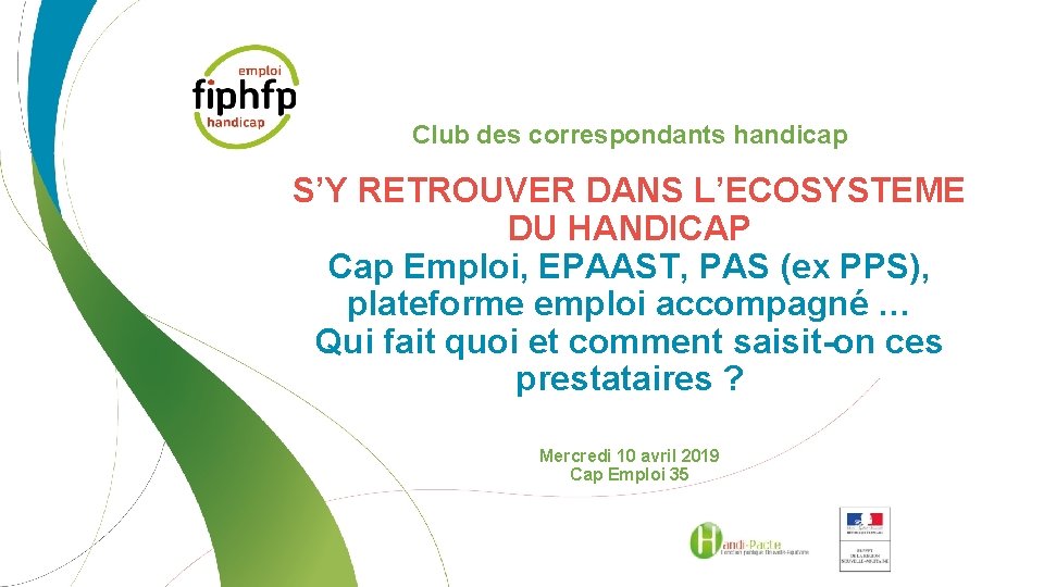 Club des correspondants handicap S’Y RETROUVER DANS L’ECOSYSTEME DU HANDICAP Cap Emploi, EPAAST, PAS