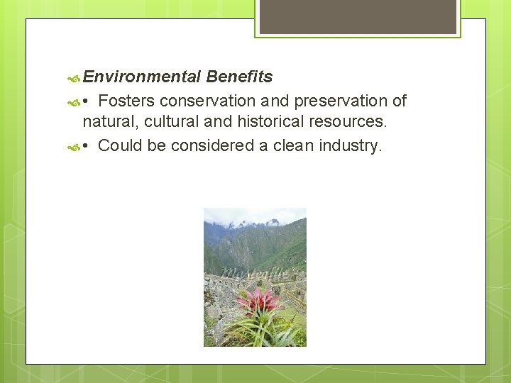  Environmental Benefits • Fosters conservation and preservation of natural, cultural and historical resources.