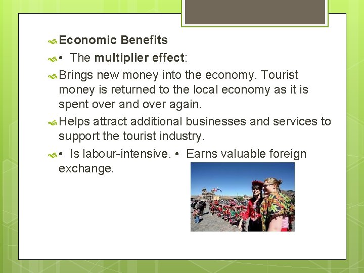  Economic Benefits • The multiplier effect: Brings new money into the economy. Tourist