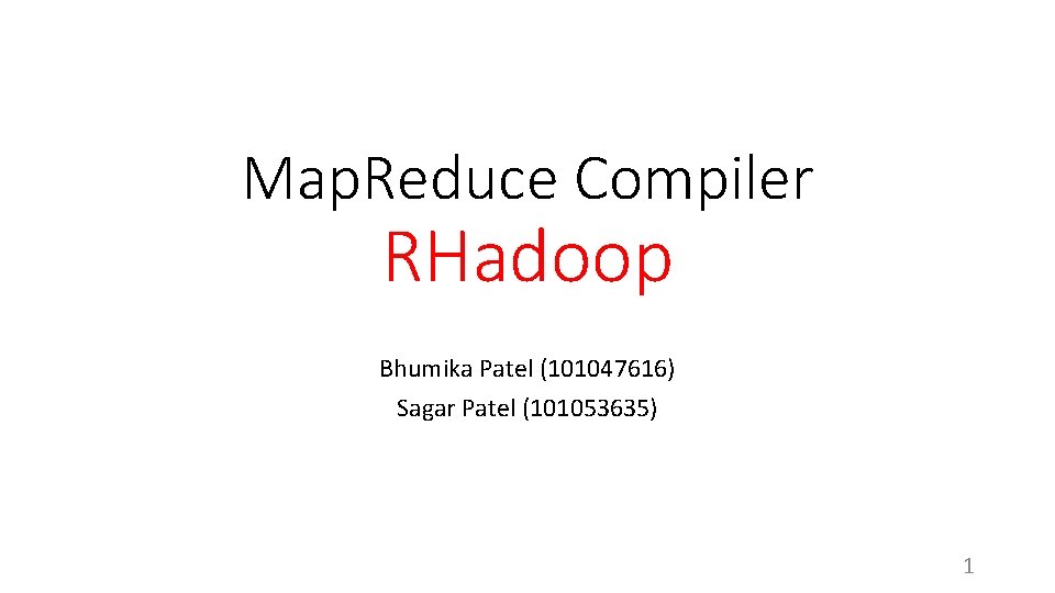 Map. Reduce Compiler RHadoop Bhumika Patel (101047616) Sagar Patel (101053635) 1 