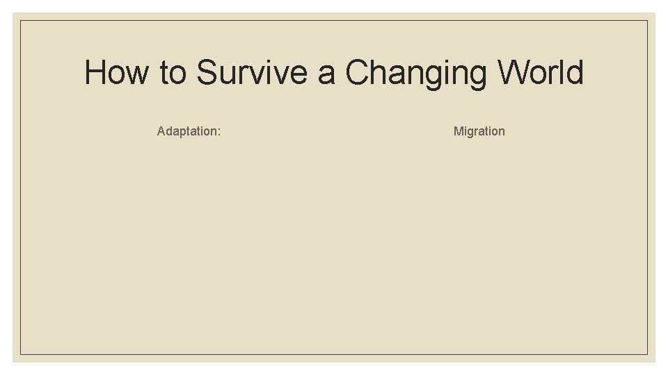 How to Survive a Changing World Adaptation: Migration 