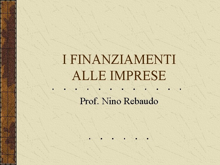 I FINANZIAMENTI ALLE IMPRESE Prof. Nino Rebaudo 