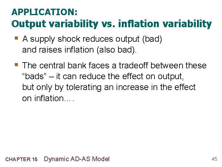 APPLICATION: Output variability vs. inflation variability § A supply shock reduces output (bad) and