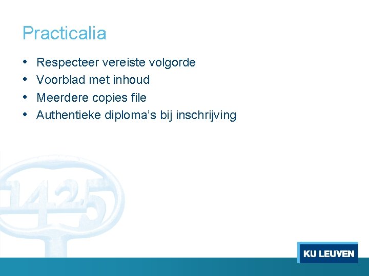 Practicalia • • Respecteer vereiste volgorde Voorblad met inhoud Meerdere copies file Authentieke diploma’s