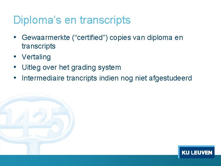 Diploma’s en transcripts • Gewaarmerkte (“certified”) copies van diploma en transcripts • Vertaling •