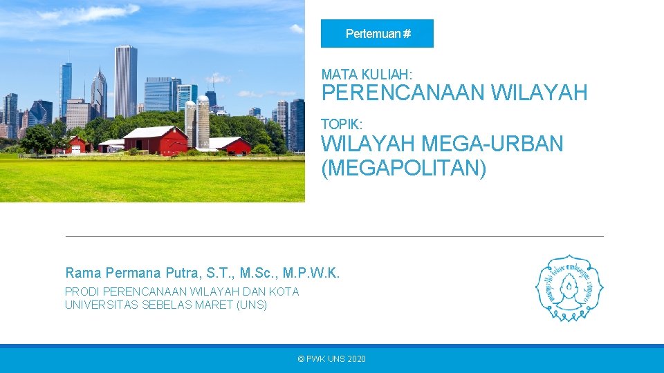 Pertemuan # MATA KULIAH: PERENCANAAN WILAYAH TOPIK: WILAYAH MEGA-URBAN (MEGAPOLITAN) Rama Permana Putra, S.