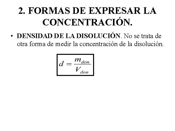 2. FORMAS DE EXPRESAR LA CONCENTRACIÓN. • DENSIDAD DE LA DISOLUCIÓN. No se trata