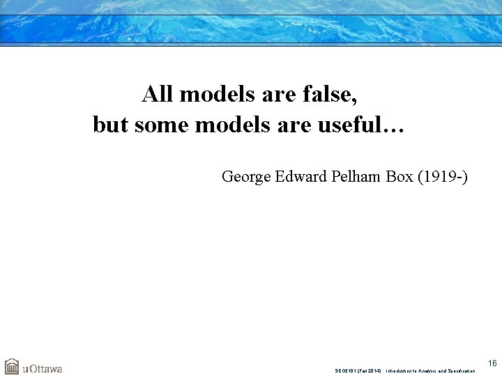 All models are false, but some models are useful… George Edward Pelham Box (1919