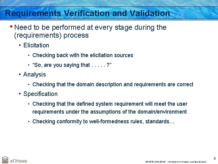 Requirements Verification and Validation • Need to be performed at every stage during the