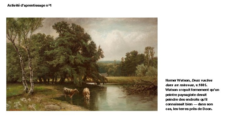 Activité d’aprentissage n. O 1 Homer Watson, Deux vaches dans un ruisseau, v. 1885.