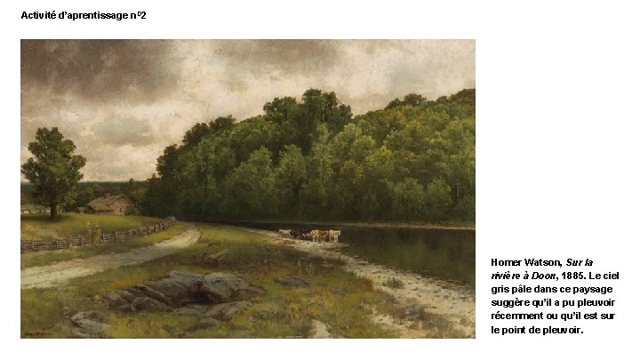 Activité d’aprentissage n. O 2 Homer Watson, Sur la rivière à Doon, 1885. Le