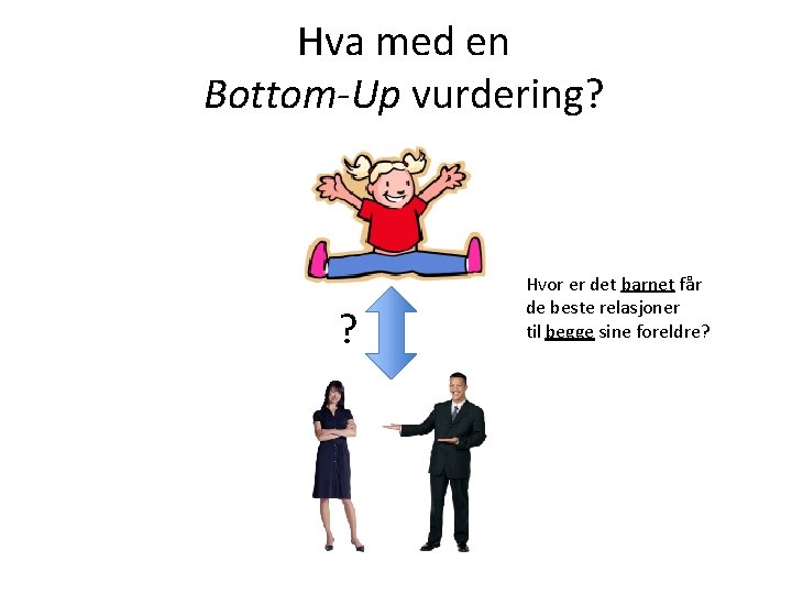 Hva med en Bottom-Up vurdering? ? Hvor er det barnet får de beste relasjoner