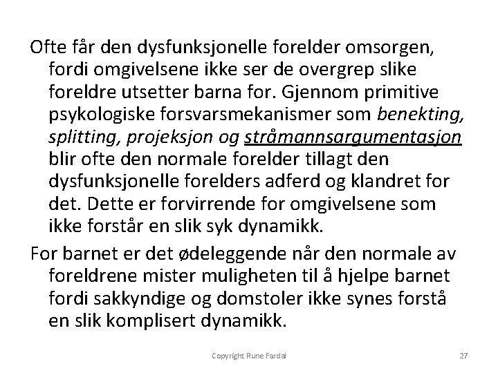 Ofte får den dysfunksjonelle forelder omsorgen, fordi omgivelsene ikke ser de overgrep slike foreldre