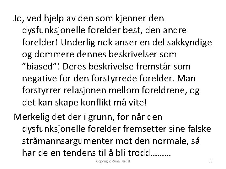 Jo, ved hjelp av den som kjenner den dysfunksjonelle forelder best, den andre forelder!